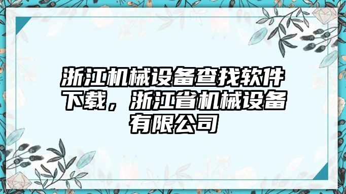 浙江機(jī)械設(shè)備查找軟件下載，浙江省機(jī)械設(shè)備有限公司