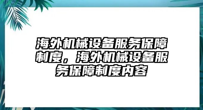 海外機械設(shè)備服務(wù)保障制度，海外機械設(shè)備服務(wù)保障制度內(nèi)容