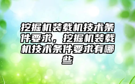 挖掘機裝載機技術條件要求，挖掘機裝載機技術條件要求有哪些