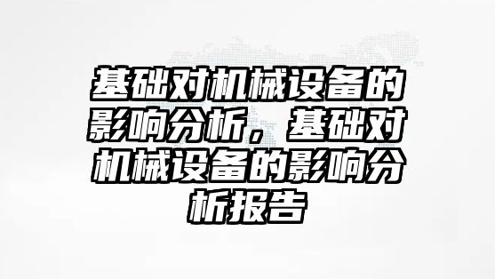 基礎對機械設備的影響分析，基礎對機械設備的影響分析報告