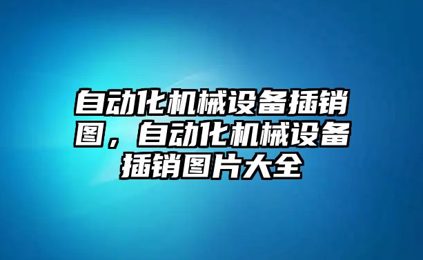 自動化機械設(shè)備插銷圖，自動化機械設(shè)備插銷圖片大全