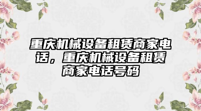 重慶機械設備租賃商家電話，重慶機械設備租賃商家電話號碼