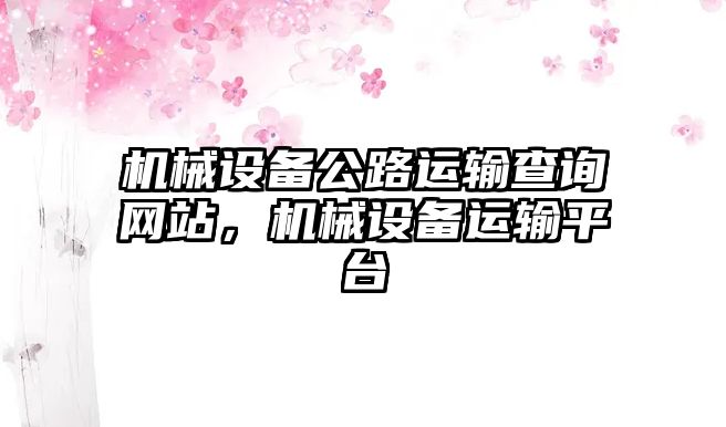 機械設備公路運輸查詢網(wǎng)站，機械設備運輸平臺