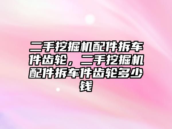 二手挖掘機(jī)配件拆車件齒輪，二手挖掘機(jī)配件拆車件齒輪多少錢