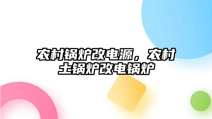 農村鍋爐改電源，農村土鍋爐改電鍋爐