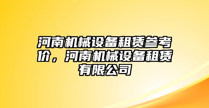 河南機(jī)械設(shè)備租賃參考價(jià)，河南機(jī)械設(shè)備租賃有限公司