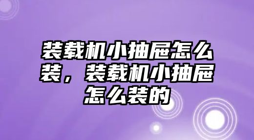 裝載機小抽屜怎么裝，裝載機小抽屜怎么裝的