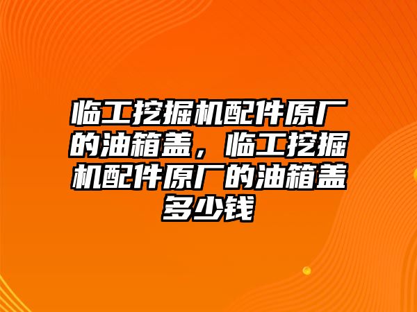 臨工挖掘機配件原廠的油箱蓋，臨工挖掘機配件原廠的油箱蓋多少錢