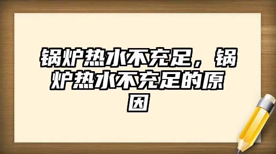 鍋爐熱水不充足，鍋爐熱水不充足的原因