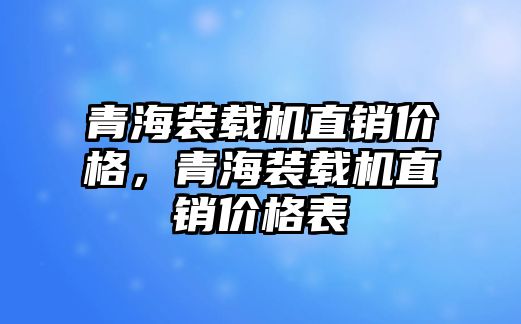 青海裝載機(jī)直銷價格，青海裝載機(jī)直銷價格表