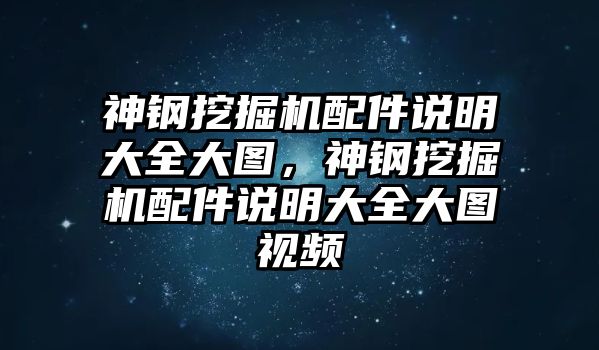 神鋼挖掘機配件說明大全大圖，神鋼挖掘機配件說明大全大圖視頻