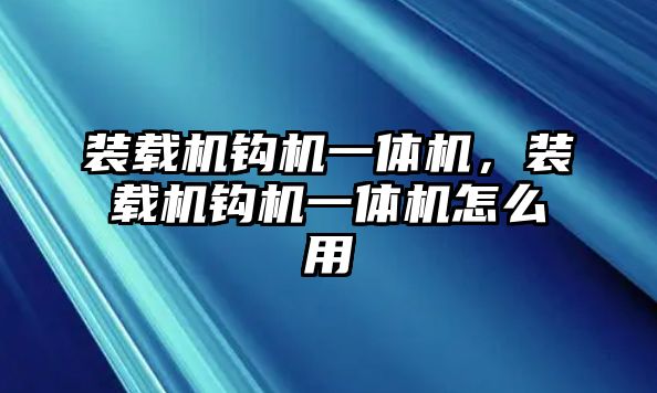 裝載機(jī)鉤機(jī)一體機(jī)，裝載機(jī)鉤機(jī)一體機(jī)怎么用