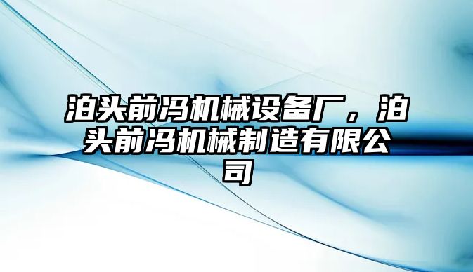 泊頭前馮機(jī)械設(shè)備廠，泊頭前馮機(jī)械制造有限公司