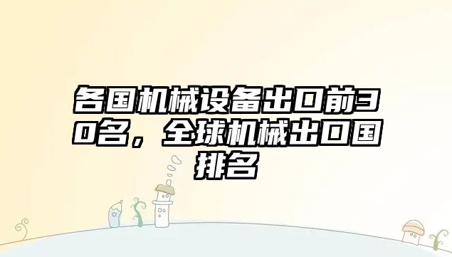 各國(guó)機(jī)械設(shè)備出口前30名，全球機(jī)械出口國(guó)排名