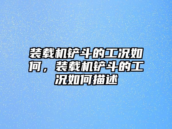 裝載機鏟斗的工況如何，裝載機鏟斗的工況如何描述