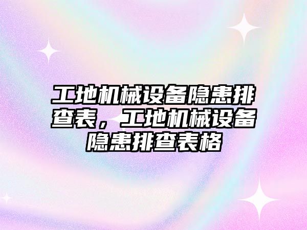 工地機(jī)械設(shè)備隱患排查表，工地機(jī)械設(shè)備隱患排查表格