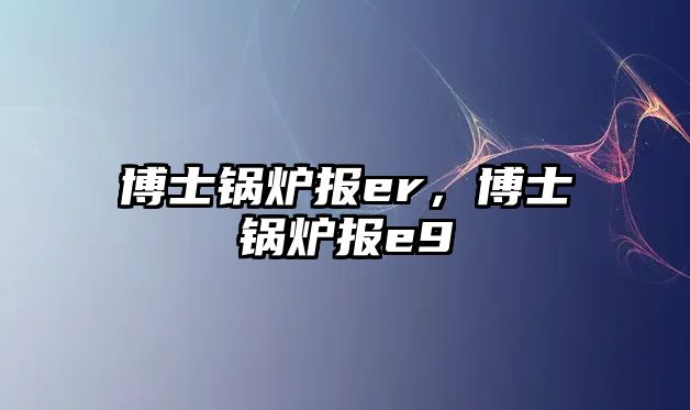 博士鍋爐報er，博士鍋爐報e9