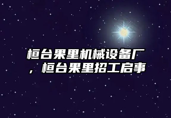 桓臺(tái)果里機(jī)械設(shè)備廠，桓臺(tái)果里招工啟事