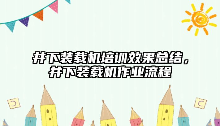 井下裝載機(jī)培訓(xùn)效果總結(jié)，井下裝載機(jī)作業(yè)流程