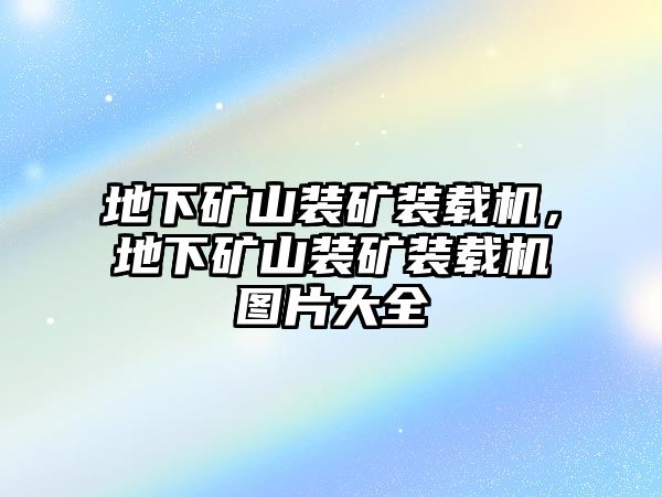 地下礦山裝礦裝載機(jī)，地下礦山裝礦裝載機(jī)圖片大全