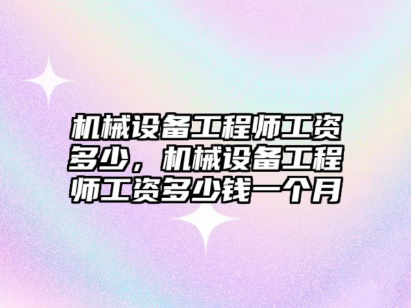 機械設(shè)備工程師工資多少，機械設(shè)備工程師工資多少錢一個月