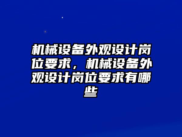 機(jī)械設(shè)備外觀設(shè)計(jì)崗位要求，機(jī)械設(shè)備外觀設(shè)計(jì)崗位要求有哪些