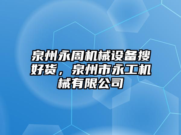 泉州永周機(jī)械設(shè)備搜好貨，泉州市永工機(jī)械有限公司