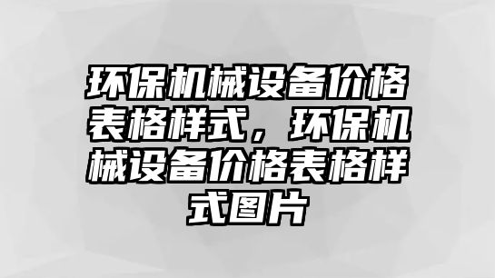 環(huán)保機(jī)械設(shè)備價(jià)格表格樣式，環(huán)保機(jī)械設(shè)備價(jià)格表格樣式圖片