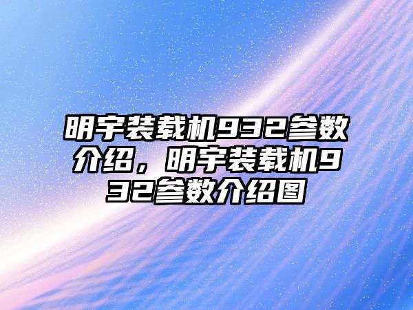 明宇裝載機932參數(shù)介紹，明宇裝載機932參數(shù)介紹圖