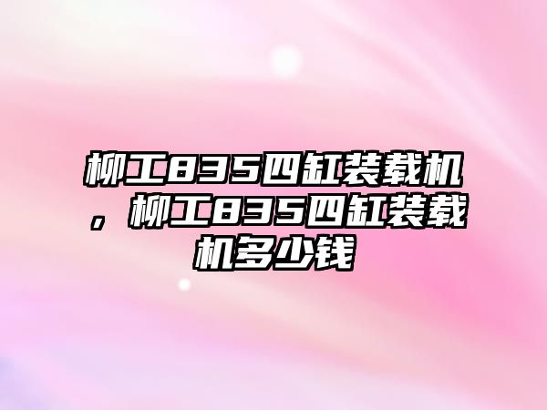 柳工835四缸裝載機(jī)，柳工835四缸裝載機(jī)多少錢