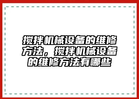 攪拌機械設(shè)備的維修方法，攪拌機械設(shè)備的維修方法有哪些