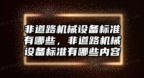 非道路機械設(shè)備標準有哪些，非道路機械設(shè)備標準有哪些內(nèi)容