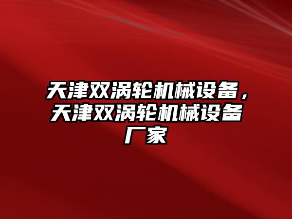 天津雙渦輪機(jī)械設(shè)備，天津雙渦輪機(jī)械設(shè)備廠家