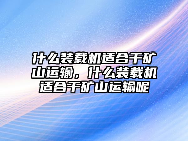 什么裝載機適合干礦山運輸，什么裝載機適合干礦山運輸呢