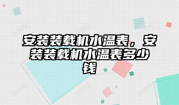 安裝裝載機水溫表，安裝裝載機水溫表多少錢