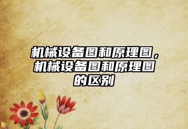 機械設(shè)備圖和原理圖，機械設(shè)備圖和原理圖的區(qū)別