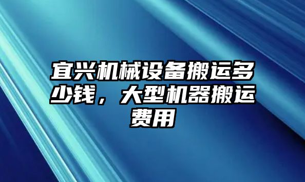 宜興機(jī)械設(shè)備搬運(yùn)多少錢，大型機(jī)器搬運(yùn)費(fèi)用